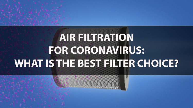 Air Filtration for Coronavirus: What is the best filter choice?